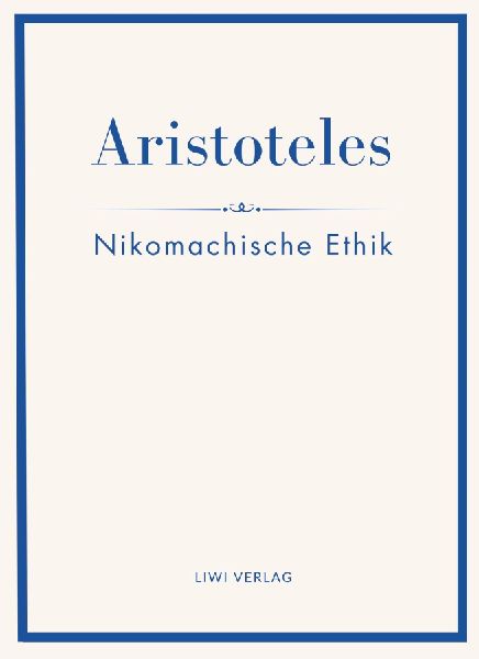 Aristoteles: Nikomachische Ethik. Vollständige Neuausgabe