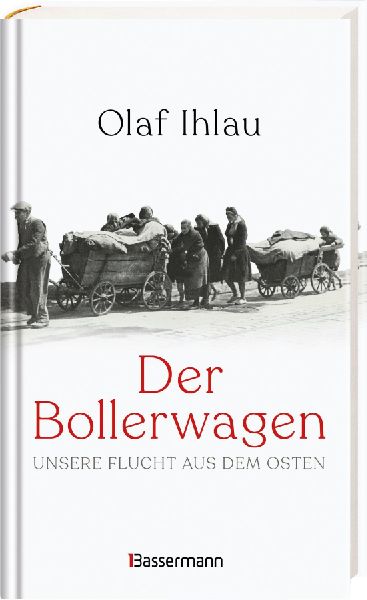 Der Bollerwagen. Unsere Flucht aus dem Osten