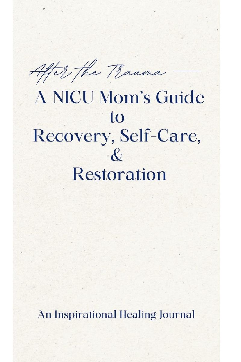 After the Trauma - A NICU Mom's Guide to Recovery, Self-C...