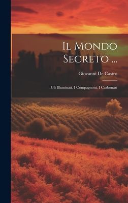 Il Mondo Secreto ...: Gli Illuminati. I Compagnoni. I Carbonari