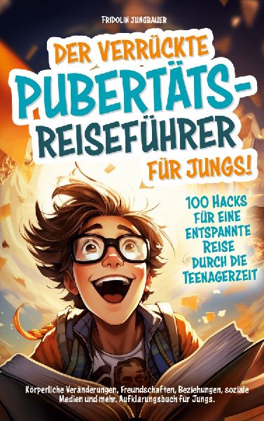 Der verrückte Pubertäts-Reiseführer für Jungs! 100 Hacks f...