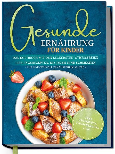 Gesunde Ernährung für Kinder: Das Kochbuch mit den leckerste...