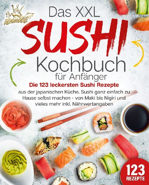 Das XXL Sushi Kochbuch für Anfänger: Die 123 leckersten Sush...