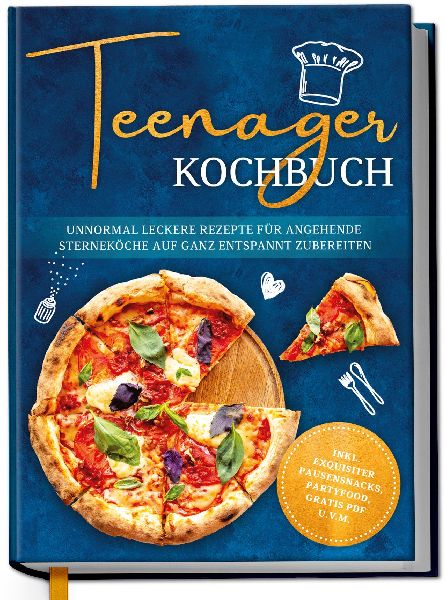 Teenager Kochbuch: Unnormal leckere Rezepte für angehende Sterneköche auf ganz entspannt zubereiten - inkl. exquisiter Pausensnacks, Partyfood, gratis PDF u.v.m.