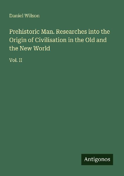 Prehistoric Man. Researches into the Origin of Civilisation in...