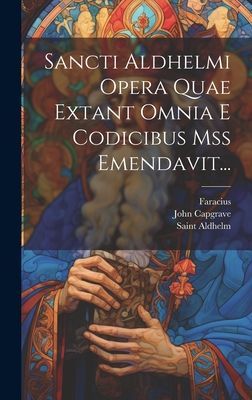 Sancti Aldhelmi Opera Quae Extant Omnia E Codicibus Mss Emenda...