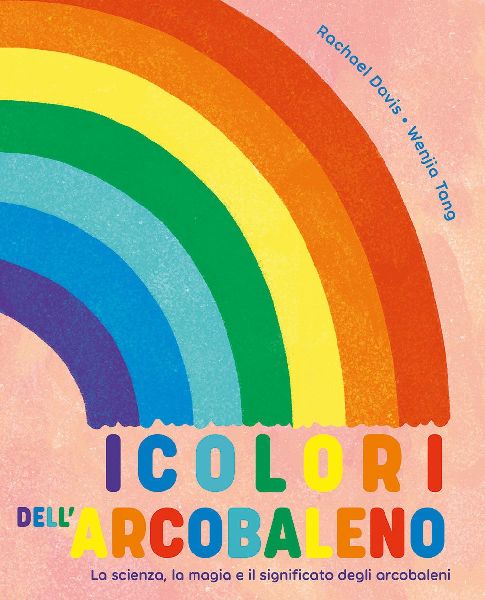 I colori dell'arcobaleno. La scienza, la magia e il signi...