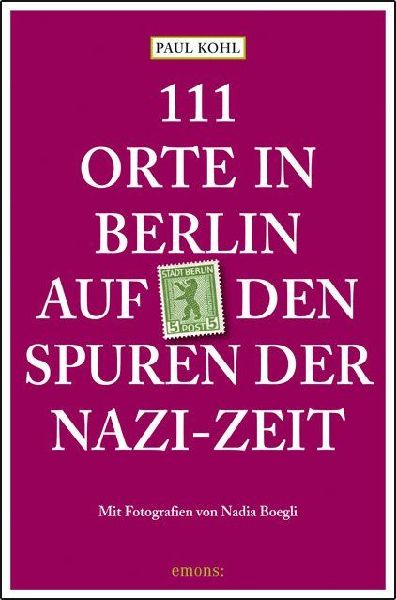 111 Orte in Berlin auf den Spuren der Nazi-Zeit