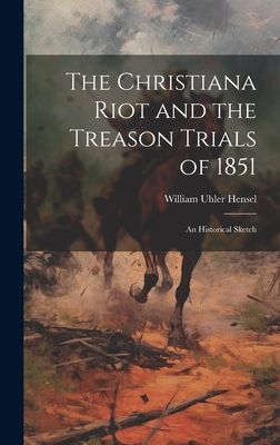 The Christiana Riot and the Treason Trials of 1851: An Histori...