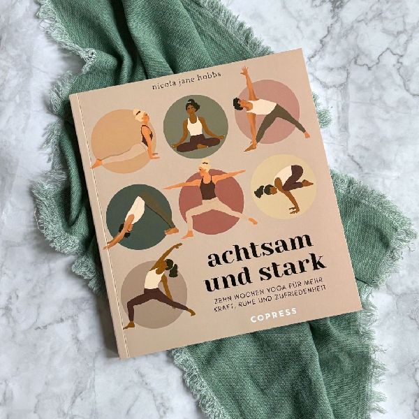Achtsam und stark. Zehn Wochen Yoga für mehr Kraft, Ruhe und Zufriedenheit.