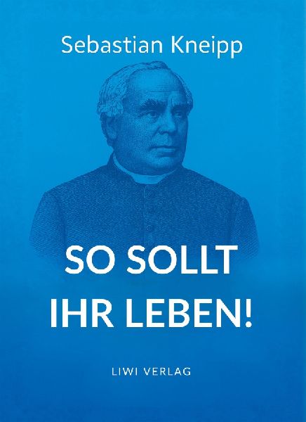 Sebastian Kneipp: So sollt ihr leben!