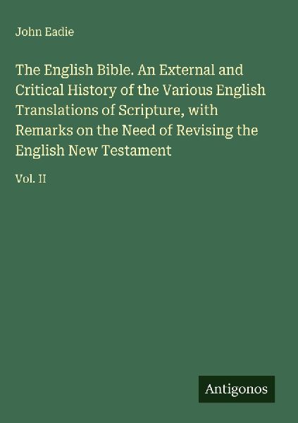 The English Bible. An External and Critical History of the Var...
