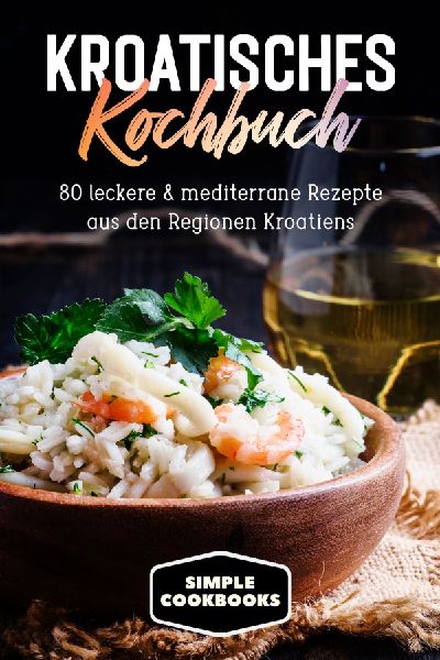 Kroatisches Kochbuch: 80 leckere & mediterrane Rezepte aus...