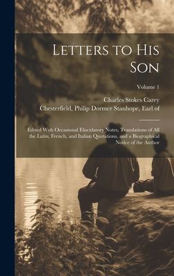 Letters to His Son; Edited With Occasional Elucidatory Notes, ...