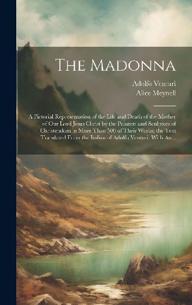The Madonna: a Pictorial Representation of the Life and Death ...