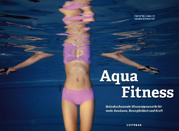 Aqua Fitness. Gelenkschonende Wassergymnastik für mehr Ausdauer, Beweglichkeit und Kraft