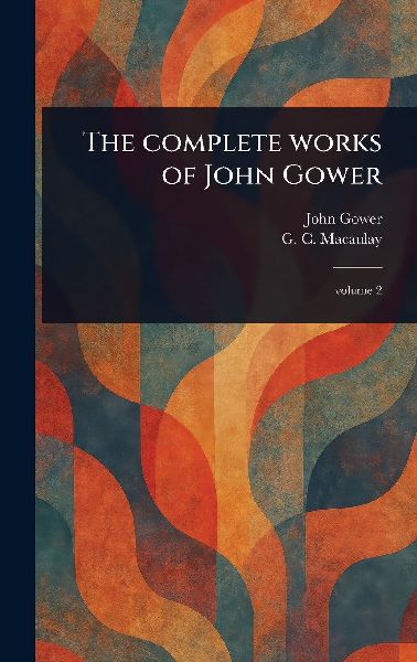 The Complete Works of John Gower