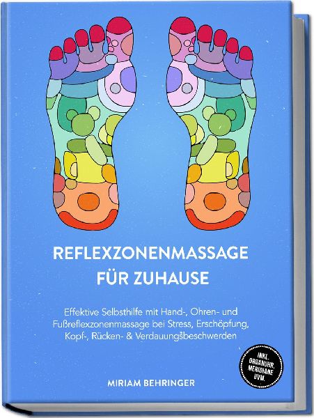 Reflexzonenmassage für zuhause: Effektive Selbsthilfe mit Hand-, Ohren- und Fußreflexzonenmassage bei Stress, Erschöpfung, Kopf-, Rücken- & Verdauungsbeschwerden - inkl. Organuhr, Meridiane uvm.