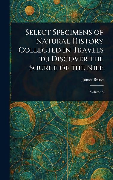 Select Specimens of Natural History Collected in Travels to Di...