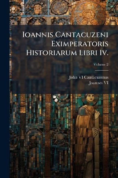 Ioannis Cantacuzeni Eximperatoris Historiarum Libri Iv.
