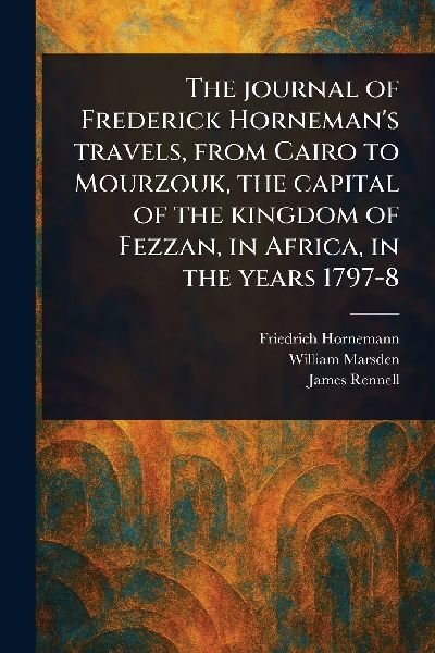 The Journal of Frederick Horneman's Travels, From Cairo t...