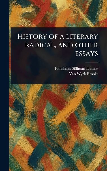 History of a Literary Radical, and Other Essays