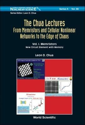 Chua Lectures, The: From Memristors and Cellular Nonlinear Net...