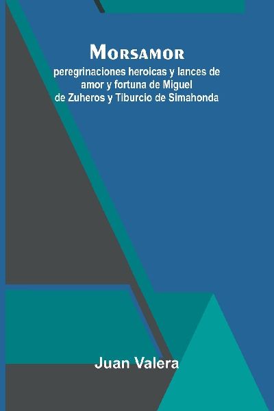 Morsamor; Peregrinaciones Heroicas Y Lances De Amor Y Fortuna ...