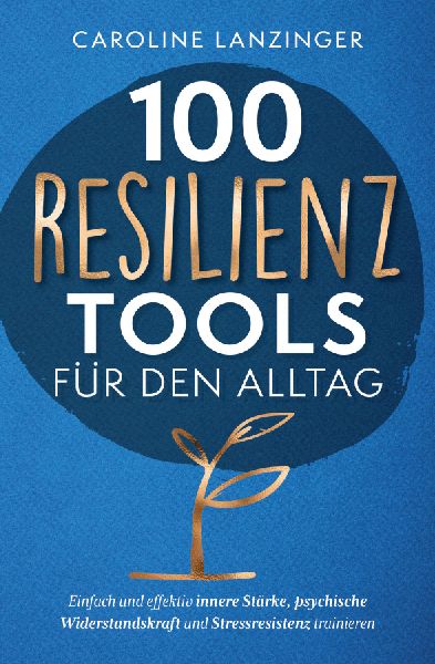 100 Resilienz Tools für den Alltag | Einfach und effektiv inn...