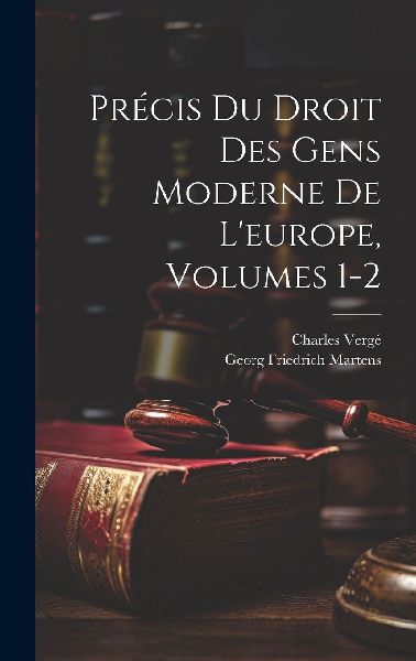 Précis Du Droit Des Gens Moderne De L'europe, Volumes 1-2