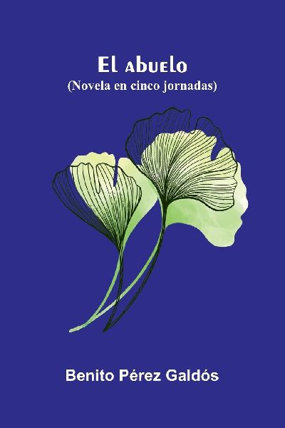 El Abuelo (Novela En Cinco Jornadas)