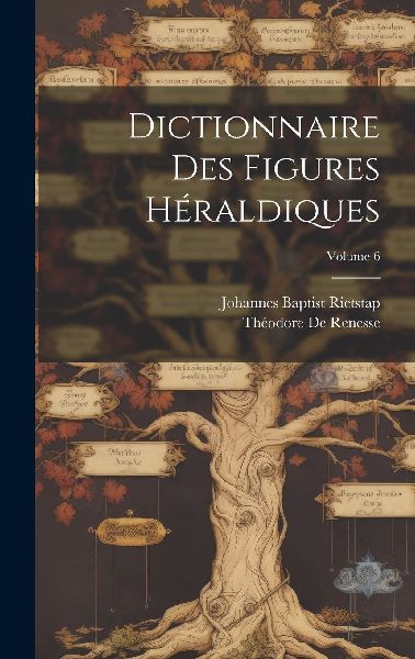Dictionnaire Des Figures Héraldiques; Volume 6