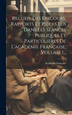 Recueil Des Discours, Rapports Et Pièces Lus Dans Les Séance...