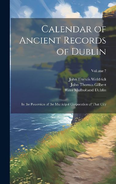 Calendar of Ancient Records of Dublin: In the Possession of th...