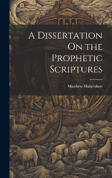 A Dissertation On the Prophetic Scriptures