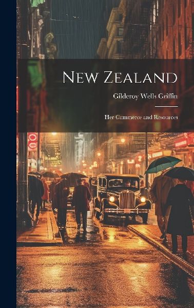 New Zealand: Her Commerce and Resources