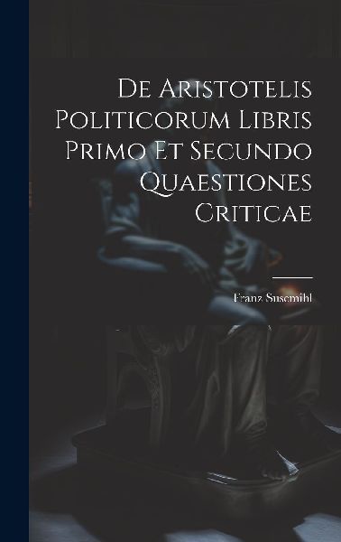 De Aristotelis Politicorum Libris Primo Et Secundo Quaestiones...