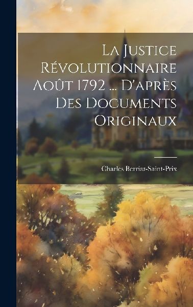 La Justice Révolutionnaire Août 1792 ... D'après Des D...