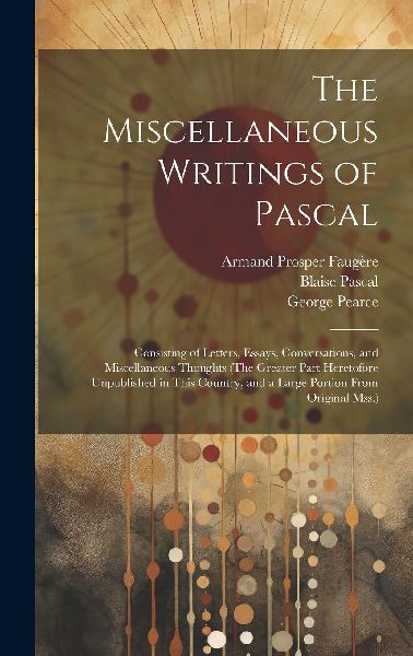 The Miscellaneous Writings of Pascal: Consisting of Letters, E...