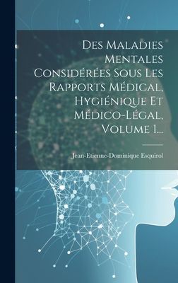 Des Maladies Mentales Considérées Sous Les Rapports Médical...
