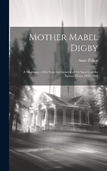 Mother Mabel Digby: A Biography of the Superior General of the...