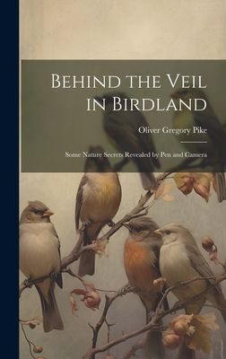 Behind the Veil in Birdland; Some Nature Secrets Revealed by P...