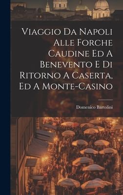 Viaggio Da Napoli Alle Forche Caudine Ed A Benevento E Di Rito...