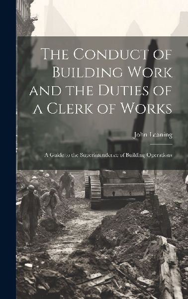 The Conduct of Building Work and the Duties of a Clerk of Works