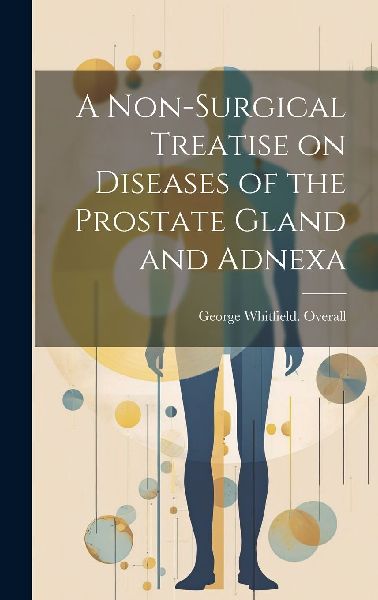 A Non-surgical Treatise on Diseases of the Prostate Gland and ...