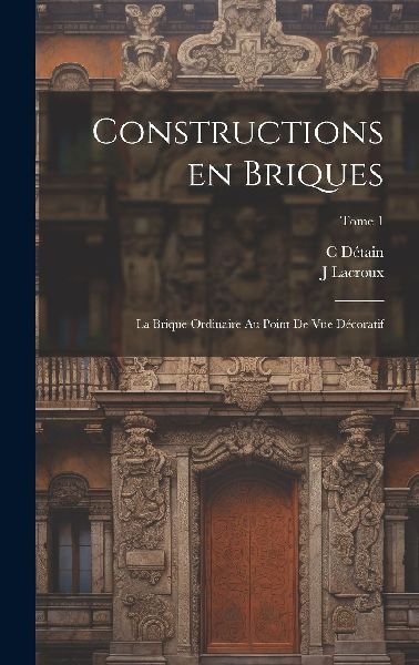 Constructions en briques; la brique ordinaire au point de vue ...