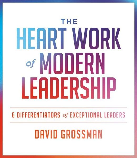 The Heart Work of Modern Leadership: 6 Differentiators of Exce...