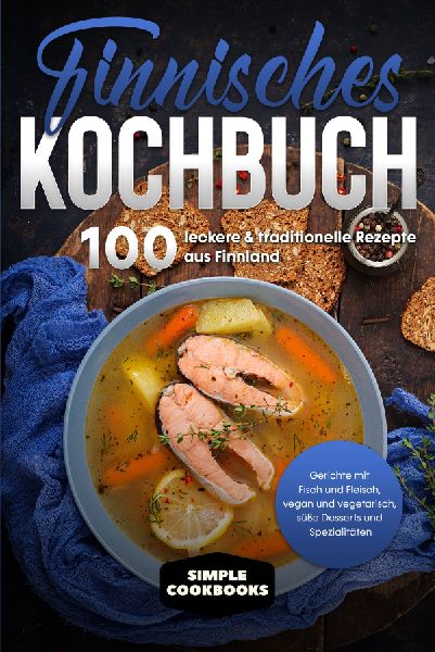 Finnisches Kochbuch: 100 leckere & traditionelle Rezepte a...