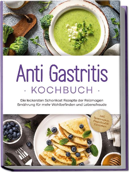 Anti Gastritis Kochbuch: Die leckersten Schonkost Rezepte der ...