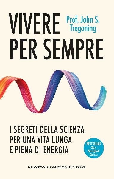 Vivere per sempre. I segreti della scienza per una vita lunga ...